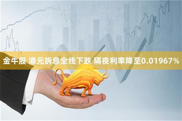 金牛股 港元拆息全线下跌 隔夜利率降至0.01967%