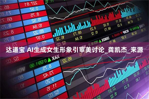 达道宝 AI生成女生形象引审美讨论_龚凯杰_来源