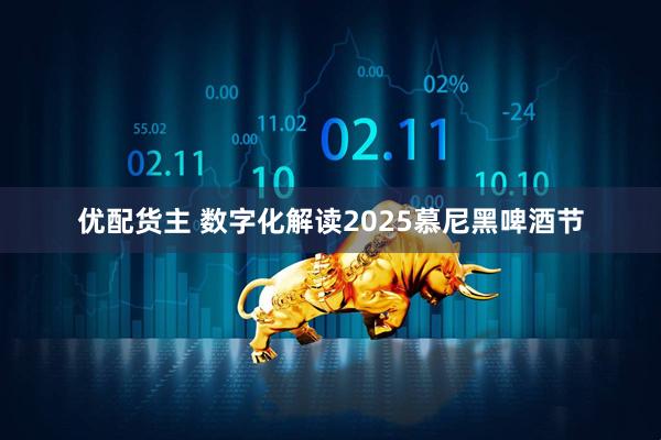 优配货主 数字化解读2025慕尼黑啤酒节